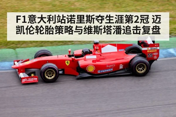 F1意大利站诺里斯夺生涯第2冠 迈凯伦轮胎策略与维斯塔潘追击复盘